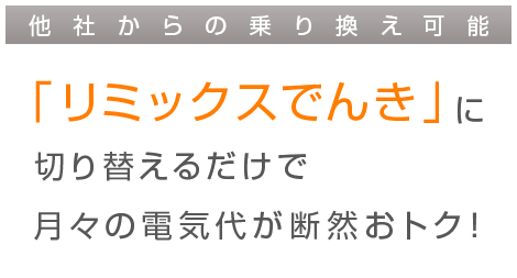 他社からの乗り換え可能 「リミックスでんき」に切り替えるだけで月々の電気代が断然おトク!